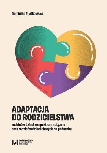 Okładka: Adaptacja do rodzicielstwa rodziców dzieci ze spektrum autyzmu oraz rodziców dzieci chorych na padaczkę