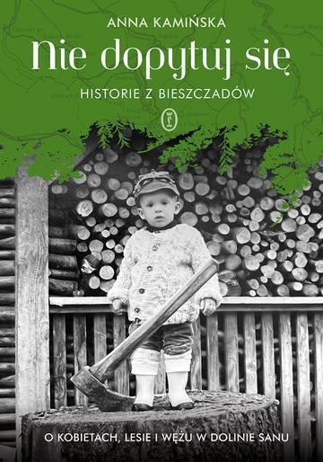 Nie dopytuj się. Historie z Bieszczadów. O kobietach, lesie i wężu w Dolinie Sanu