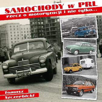 Rzecz o motoryzacji i nie tylko. Samochody w PRL