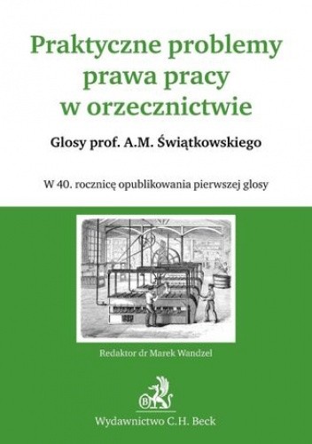Praktyczne problemy prawa pracy w orzecznictwie Glosy prof. A.M. Świątkowskiego