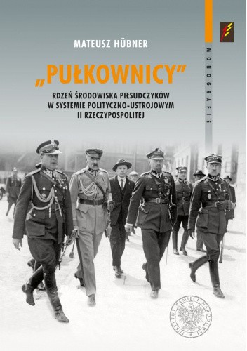 "Pułkownicy". Rdzeń środowiska piłsudczyków w systemie polityczno-ustrojowym II Rzeczypospolitej