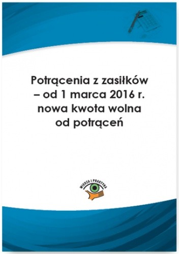 Potrącenia z zasiłków - od 1 marca 2016 r. nowa kwota wolna od potrąceń