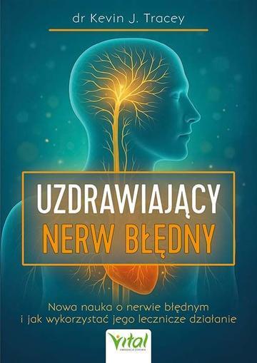 Uzdrawiający nerw błędny. Nowa nauka o nerwie błędnym i jak wykorzystać jego lecznicze działanie