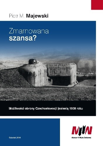 Zmarnowana szansa? Możliwości obrony Czechosłowacji jesienią 1938 roku.
