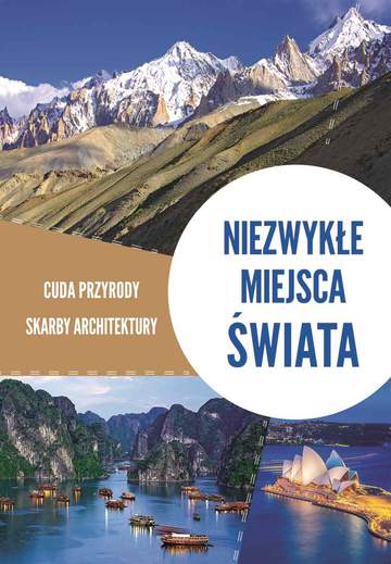 Niezwykłe miejsca świata. Cuda przyrody, skarby architektury