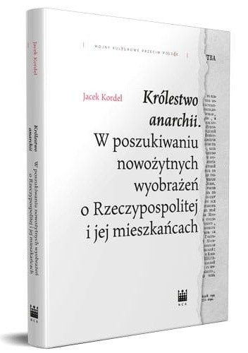 Królestwo anarchii. W poszukiwaniu nowożytnych wyobrażeń o Rzeczypospolitej i jej mieszkańcach