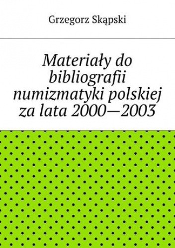Materiały do bibliografii numizmatyki polskiej za lata 2000--2003