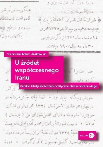 U źródeł współczesnego Iranu. Perskie teksty społeczno-polityczne okresu kadżarskiego