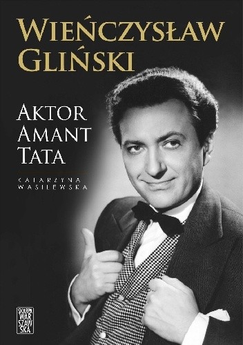 Wieńczysław Gliński. Aktor. Amant. Tata