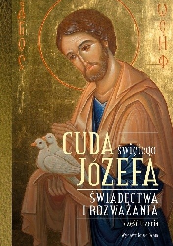 Cuda świętego Józefa - Część 3 Świadectwa i rozważania.