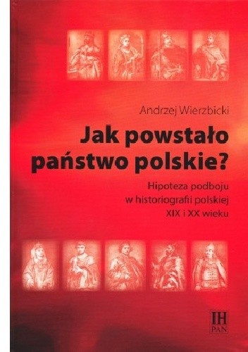 Jak powstało państwo polskie? Hipoteza podboju w historiografii polskiej XIX i XX wieku