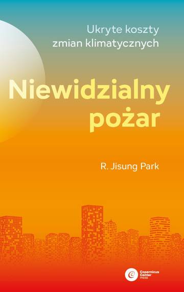 Niewidzialny pożar. Ukryte koszty zmian klimatycznych