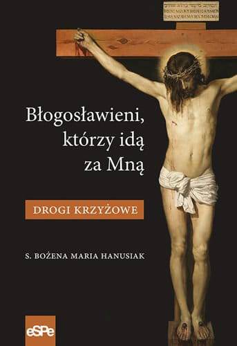 Błogosławieni, którzy idą za mną. Drogi Krzyżowe