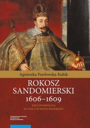 Rokosz sandomierski 1606-1609. Rzeczpospolita na politycznym rozdrożu