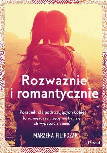 Rozważnie i romantycznie. Poradnik dla podróżujących kobiet (oraz ich mężczyzn, żeby nie bali się ich wypuścić z domu)