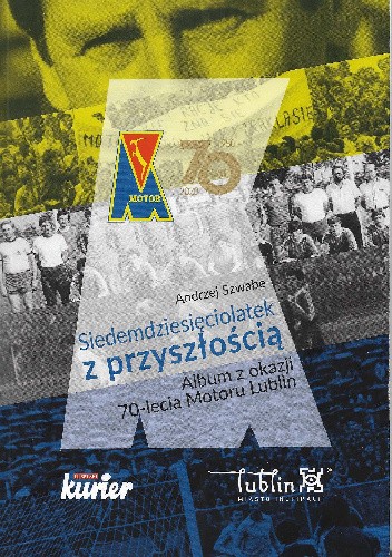 Siedemdziesięciolatek z przyszłością. Album z okazji 70-lwecia Motoru Lublin