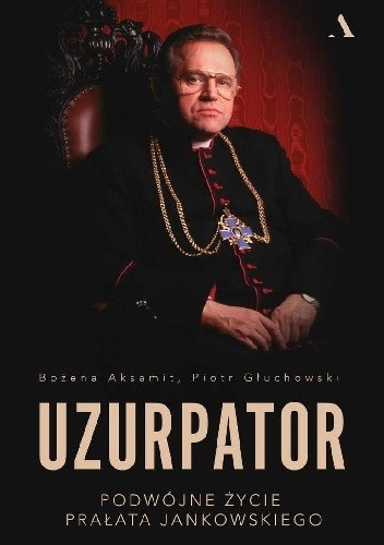Uzurpator. Podwójne życie prałata Jankowskiego
