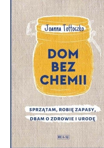 Dom bez chemii : sprzątam, robię zapasy, dbam o zdrowie i urodę