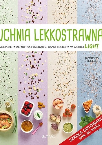 Kuchnia lekkostrawna. Najlepsze przepisy na przekąski, dania i desery w wersji light.