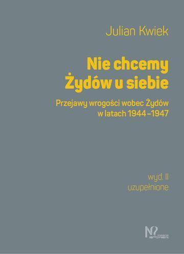 Nie chcemy Żydów u siebie. Przejawy wrogości wobec Żydów w latach 1944-1947