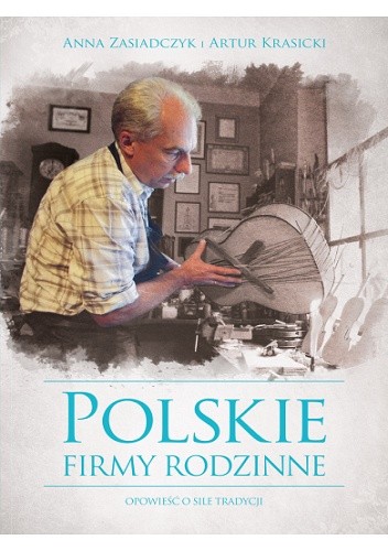 Polskie firmy rodzinne. Opowieść o sile tradycji