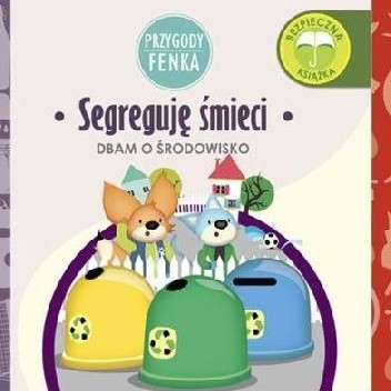 Przygody Fenka. Segreguję śmieci. Dbam o środowisko.