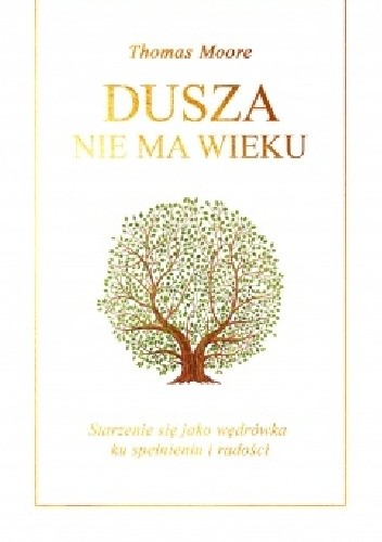 Dusza nie ma wieku Starzenie się jako wędrówka ku spełnieniu i radości