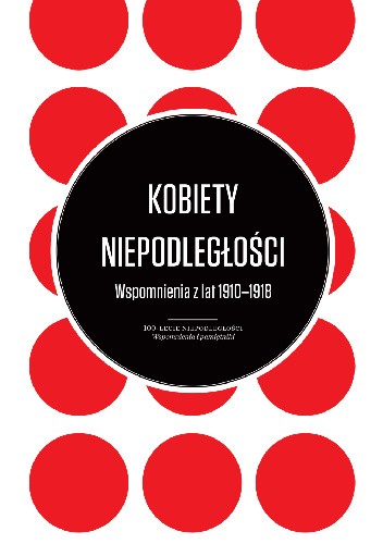 Kobiety niepodległości. Wspomnienia z lat 1910?1918