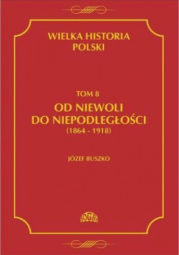 Wielka historia Polski Tom 8 Od niewoli do niepodległości (1864-1918)