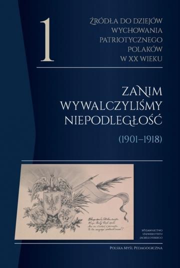 Źródła do dziejów wychowania patriotycznego Polaków w XX wieku. Tom 1. Zanim wywalczyliśmy niepodległość (1901–1918). Polska Myśl Pedagogiczna