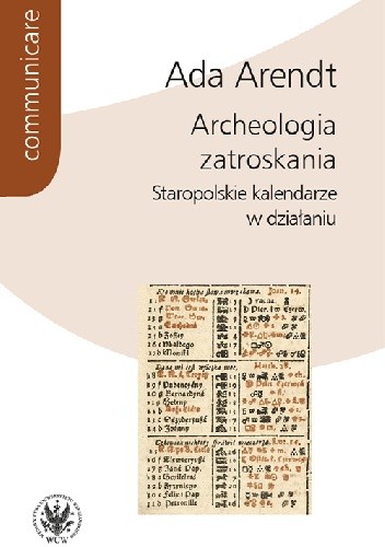 Archeologia zatroskania. Staropolskie kalendarze w działaniu