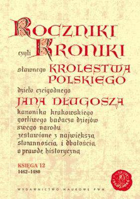 Roczniki kroniki królestwa polskiego jana długosza księga 12 (1462-1480)
