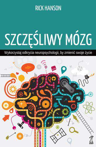 Szczęśliwy mózg. Wykorzystaj odkrycia neuropsychologii, by zmienić swoje życie