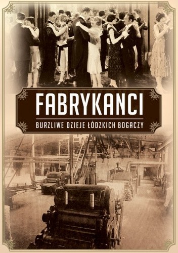 Fabrykanci. Burzliwe dzieje rodów łódzkich przemysłowców