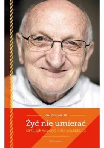 Żyć nie umierać,czyli jak wierzyć i nie zdziadzieć