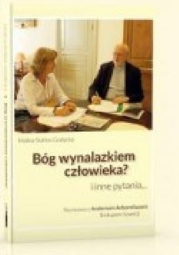 Bóg wynalazkiem człowieka? i inne pytania..