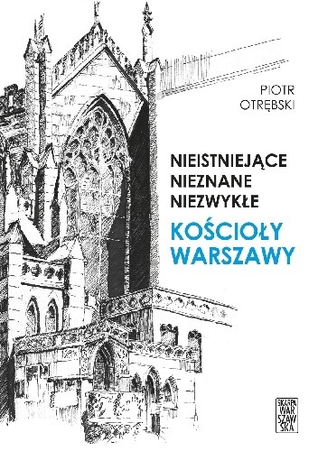 Nieistniejące nieznane niezwykle kościoły Warszawy