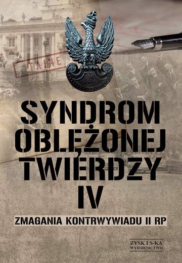 Syndrom oblężonej twierdzy. Zmagania kontrwywiadu II RP. Tom 4