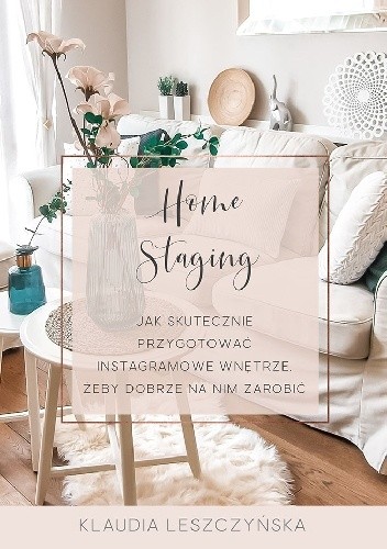 Home Staging. "Jak skutecznie przygotować instagramowe wnętrze, żeby dobrze na nim zarobić."