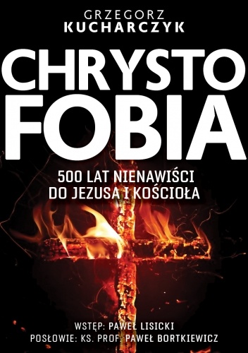 Chrystofobia. 500 lat lat nienawiści do Jezusa i Kościoła