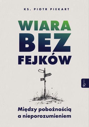 Wiara bez fejków. Miedzy pobożnością a nieporozumieniem