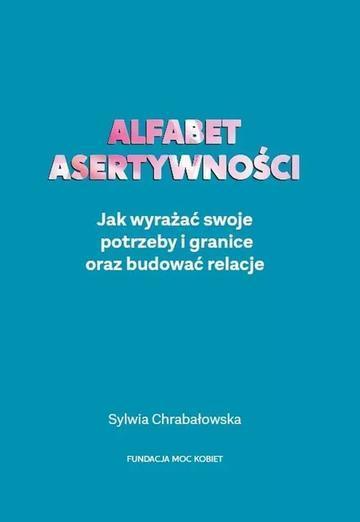 Alfabet asertywności. Jak wyrażać swoje potrzeby i granice oraz budować relacje