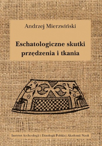 Eschatologiczne skutki przędzenia i tkania. Z dziejów semiotyzacji działań wytwórczych w kontekstach sepulkralnych