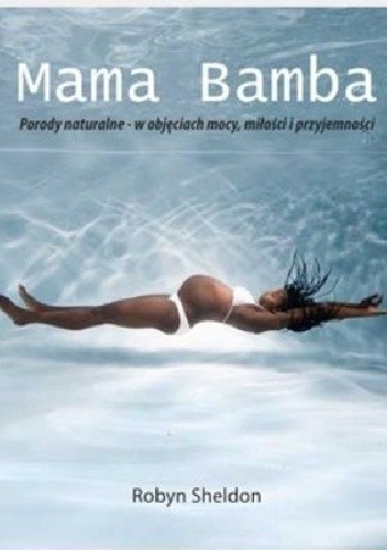 Mama Bamba. Porody naturalne - w objęciach mocy, miłości i przyjemności