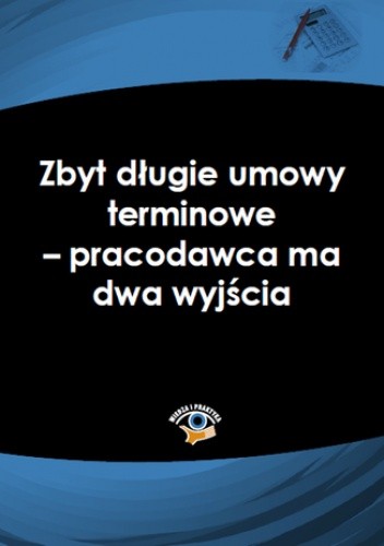 Zbyt długie umowy terminowe - pracodawca ma dwa wyjścia