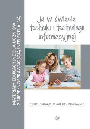 Materiały edukacyjne ja w świecie techniki i technologii informacyjnej materiały edukacyjne dla uczniów z niepełnosprawnością intelektualną