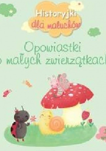 Historyjki dla maluchów Opowiastki o małych zwierzątkach