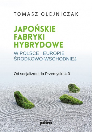 Japońskie fabryki hybrydowe w Polsce i Europie Środkowo-Wschodniej. Od socjalizmu do Przemysłu 4.0