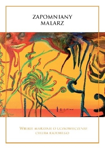 Zapomniany malarz. Wielkie marzenie o uczłowieczeniu chleba razowego.