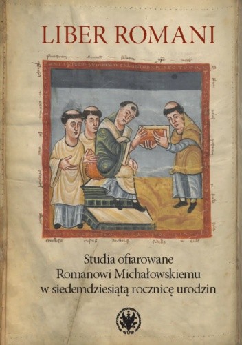 Liber Romani. Studia ofiarowane Romanowi Michałowskiemu w siedemdziesiątą rocznicę urodzin